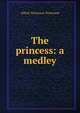 The princess: a medley., Tennyson, Alfred Tennyson, Baron, 1809-1892 