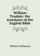 William Tyndale: the translator of the English Bible, William Dallmann 