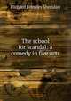The school for scandal: a comedy in five acts, Richard Brinsley Sheridan 