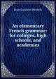 An elementary French grammar: for colleges, high schools, and academies, Jean Gustave Keetels 