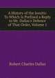 A History of the Jesuits: To Which Is Prefixed a Reply to Mr. Dallas's Defence of That Order, Volume 1, Robert Charles Dallas 