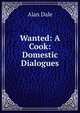 Wanted: A Cook: Domestic Dialogues, Alan Dale 