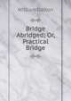 Bridge Abridged; Or, Practical Bridge, William Dalton 
