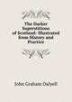 The Darker Superstitions of Scotland: Illustrated from History and Practice, John Graham Dalyell 