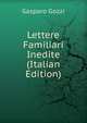 Lettere Familiari Inedite (Italian Edition), Gasparo Gozzi 