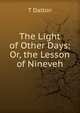 The Light of Other Days: Or, the Lesson of Nineveh, T Dalton 