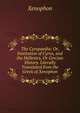 The Cyropaedia: Or, Institution of Cyrus, and the Hellenics, Or Grecian History. Literally Translated from the Greek of Xenophon, Xenophon 