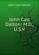 John Call Dalton: M.D., U.S.V., John Call Dalton 