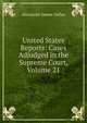 United States Reports: Cases Adjudged in the Supreme Court, Volume 21, Alexander James Dallas 