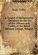 A Course of Mathematics .: Designed for the Use of the Officers and Cadets of the Royal Military College, Volume 1, Isaac Dalby 