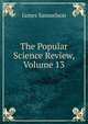 The Popular Science Review, Volume 13, James Samuelson 