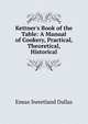 Kettner's Book of the Table: A Manual of Cookery, Practical, Theoretical, Historical, Eneas Sweetland Dallas 