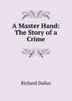A Master Hand: The Story of a Crime, Richard Dallas 
