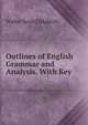 Outlines of English Grammar and Analysis. With Key, Walter Scott Dalgleish 