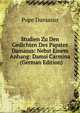 Studien Zu Den Gedichten Des Papstes Damasus: Nebst Einem Anhang: Damsi Carmina . (German Edition), Pope Damasus 