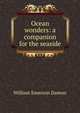 Ocean wonders: a companion for the seaside, William Emerson Damon 