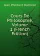 Cours De Philosophie, Volume 1 (French Edition), Jean Philibert Damiron 
