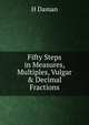 Fifty Steps in Measures, Multiples, Vulgar & Decimal Fractions, H Daman 