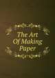 The Art Of Making Paper, 