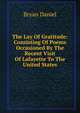 The Lay Of Gratitude: Consisting Of Poems Occasioned By The Recent Visit Of Lafayette To The United States, Bryan Daniel 