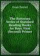 The Battersea Series of Standard Reading Books for Boys. First (Second) Primer, Evan Daniel 