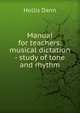 Manual for teachers: musical dictation - study of tone and rhythm, Hollis Dann 