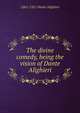 The divine comedy, being the vision of Dante Alighieri, 1265-1321 Dante Alighieri 