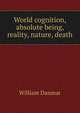 World cognition, absolute being, reality, nature, death, William Danmar 