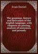 The grammar, history and derivation of the English language, with chapters on parsing, analysis of sentences, and prosody, Evan Daniel 