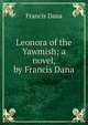 Leonora of the Yawmish; a novel, by Francis Dana, Francis Dana 