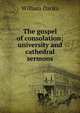 The gospel of consolation; university and cathedral sermons, William Danks 