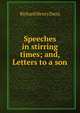 Speeches in stirring times; and, Letters to a son, Richard Henry Dana 