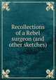 Recollections of a Rebel surgeon (and other sketches), 
