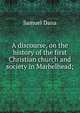 A discourse, on the history of the first Christian church and society in Marbelhead;, Samuel Dana 