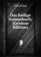 Das heilige Namenbuch; (German Edition), Karl Pickel 