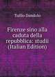 Firenze sino alla caduta della repubblica: studii (Italian Edition), Tullio Dandolo 