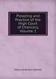 Pleading and Practice of the High Court of Chancery, Volume 1, Edmund Robert Daniell 