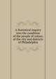 A Statistical inquiry into the condition of the people of colour, of the city and districts of Philadelphia, 