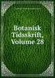 Botanisk Tidsskrift, Volume 28, Copenhagen Dansk Botanisk Forening 
