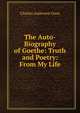 The Auto-Biography of Goethe: Truth and Poetry: From My Life, Charles Anderson Dana 