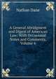 A General Abridgment and Digest of American Law: With Occasional Notes and Comments, Volume 6, Nathan Dane 