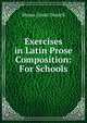 Exercises in Latin Prose Composition: For Schools, Moses Grant Daniell 
