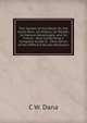 The Garden of the World, Or, the Great West: Its History, Its Wealth, Its Natural Advantages, and Its Future : Also Comprising a Complete Guide to . Description of the Different Routes Westward, C W. Dana 