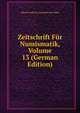 Zeitschrift Fur Numismatik, Volume 13 (German Edition), Alfred Friedrich Constantin Von Sallet 