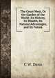 The Great West, Or the Garden of the World: Its History, Its Wealth, Its Natural Advantages, and Its Future, C W. Dana 