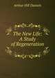 The New Life: A Study of Regeneration ., Arthur Hill Daniels 