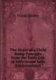 The Heart of a Child Being Passages from the Early Life of Sally Snape Lady Kidderminster, Frank Danby 