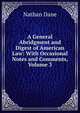 A General Abridgment and Digest of American Law: With Occasional Notes and Comments, Volume 3, Nathan Dane 