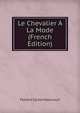 Le Chevalier A La Mode (French Edition), Florent Carton Dancourt 