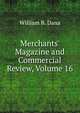Merchants' Magazine and Commercial Review, Volume 16, William B. Dana 